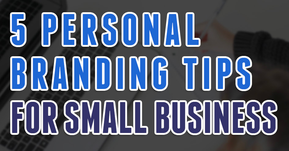 5 Personal  Branding Tips  For Small Business